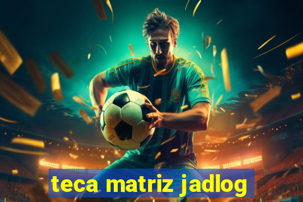 teca matriz jadlog